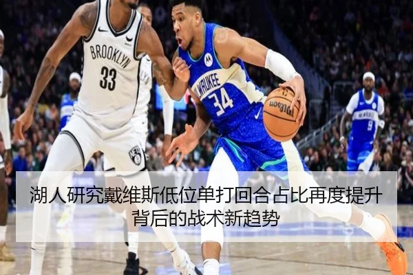 湖人研究戴维斯低位单打回合占比再度提升背后的战术新趋势（okooo）