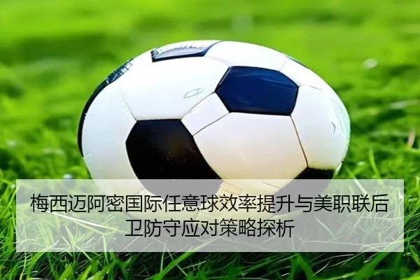 梅西迈阿密国际任意球效率提升与美职联后卫防守应对策略探析 | okooo